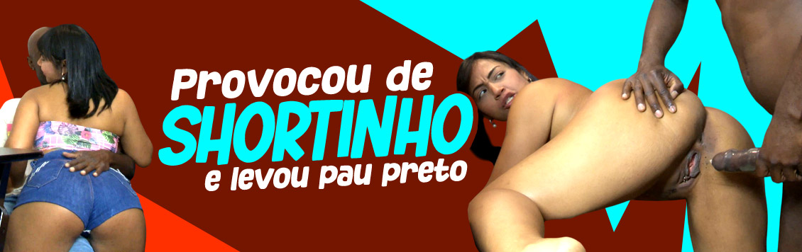 Provocou de shortinho e levou pau preto