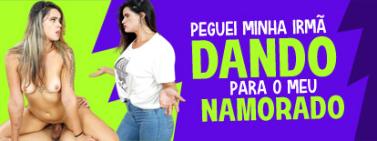 Peguei minha irma dando pro meu namorado